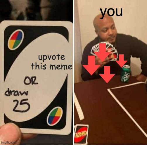 true tho |  you; upvote this meme | image tagged in memes,uno draw 25 cards | made w/ Imgflip meme maker