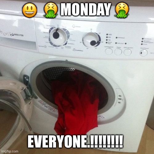 ? Monday ? | 😃  🤮 MONDAY 🤮; EVERYONE.!!!!!!!! | image tagged in barf | made w/ Imgflip meme maker