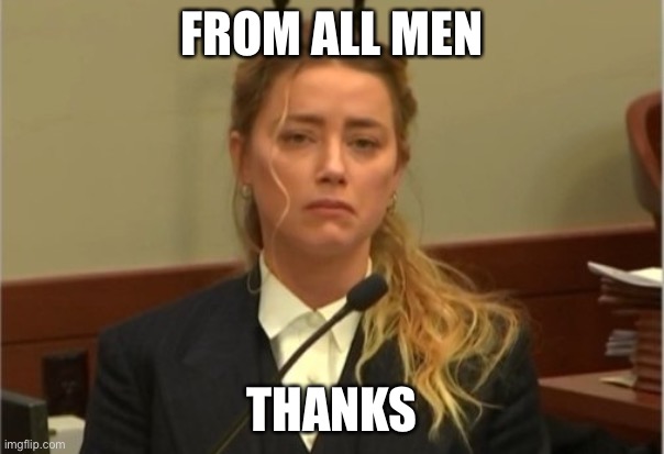 Amber Turd | FROM ALL MEN; THANKS | image tagged in amber turd | made w/ Imgflip meme maker