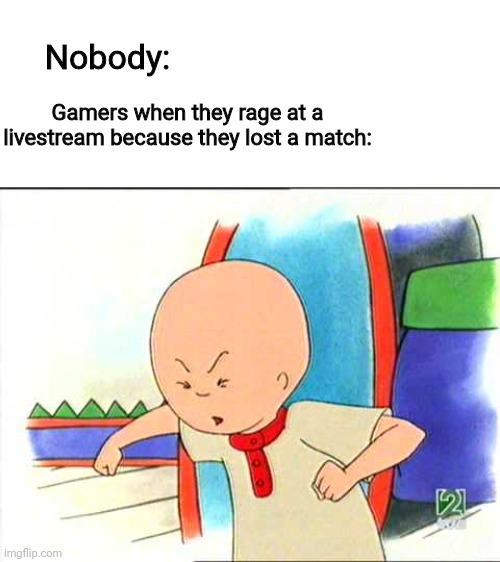 YAAAAAAAAAARRRRRRRRGGGGGGGHHHHHHH *proceeds to break the keyboard* | Nobody:; Gamers when they rage at a livestream because they lost a match: | image tagged in angry caillou,funny,gamer,so true memes,barney will eat all of your delectable biscuits | made w/ Imgflip meme maker