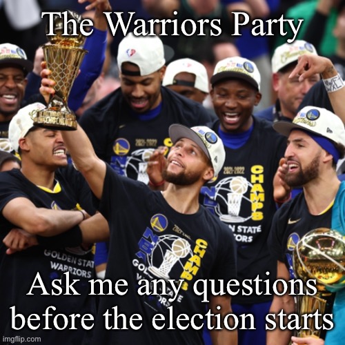 The Warriors Party | Ask me any questions before the election starts | image tagged in the warriors party | made w/ Imgflip meme maker