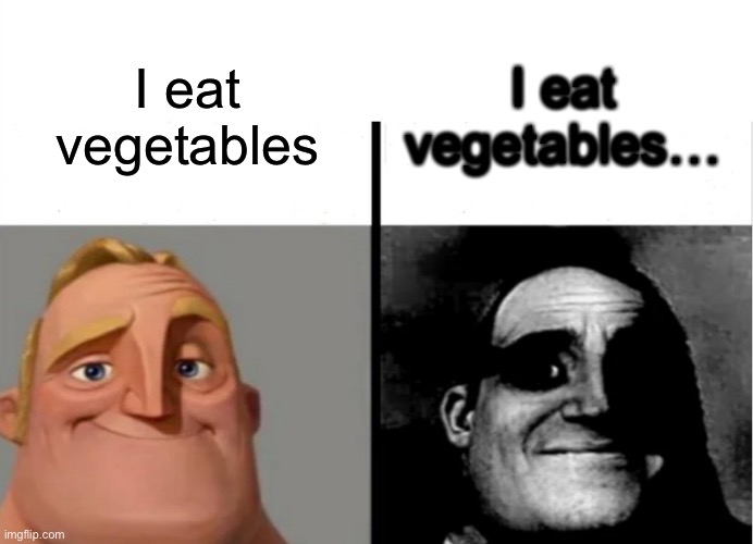 What kind? |  I eat vegetables…; I eat vegetables | image tagged in teacher's copy,dark humor,vegetables,funny memes,mr incredible becoming uncanny,oh wow are you actually reading these tags | made w/ Imgflip meme maker