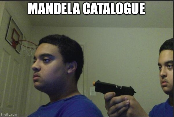 Mandela catalogue | MANDELA CATALOGUE | image tagged in trust nobody not even yourself | made w/ Imgflip meme maker