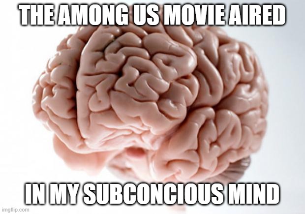 Scumbag Brain | THE AMONG US MOVIE AIRED; IN MY SUBCONCIOUS MIND | image tagged in scumbag brain | made w/ Imgflip meme maker