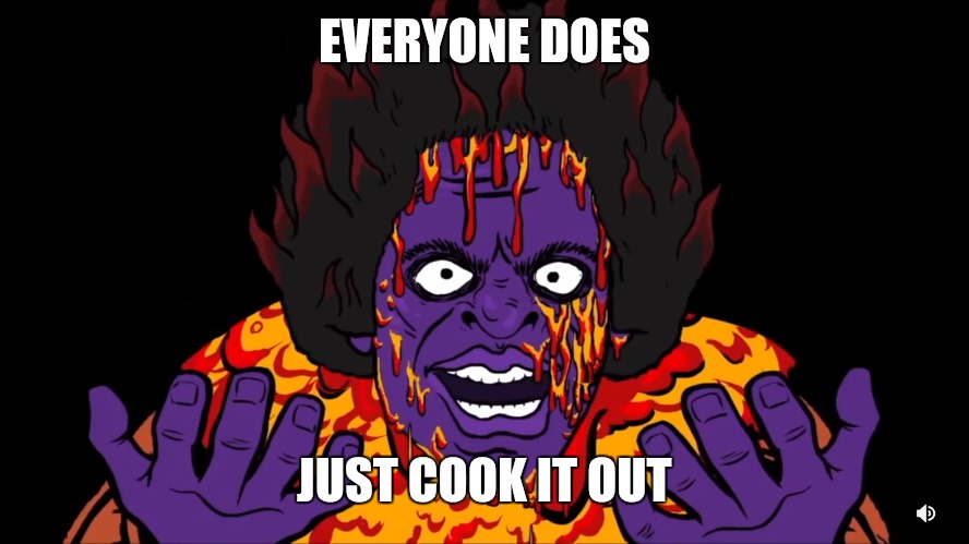 James ultra high | EVERYONE DOES JUST COOK IT OUT | image tagged in james ultra high | made w/ Imgflip meme maker