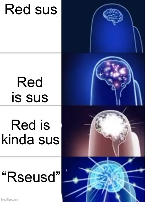 Among Us red sus Expanding Brain Meme | Red sus; Red is sus; Red is kinda sus; “Rseusd” | image tagged in among us expanding brain | made w/ Imgflip meme maker