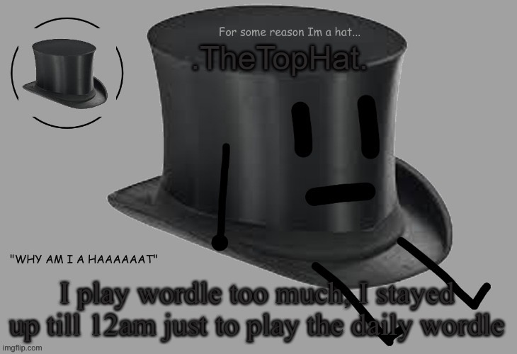 Top Hat announcement temp | I play wordle too much, I stayed up till 12am just to play the daily wordle | image tagged in top hat announcement temp | made w/ Imgflip meme maker