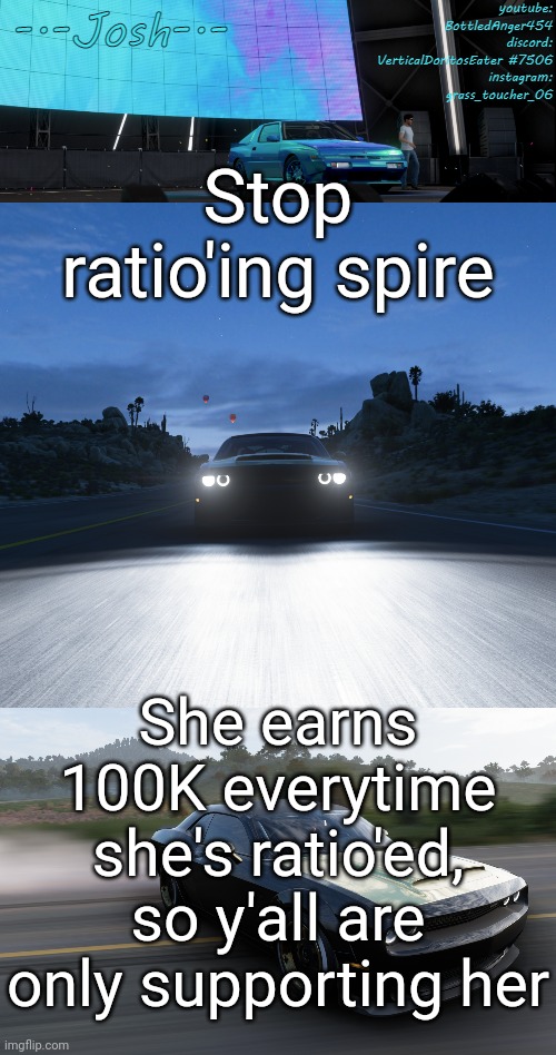 She respawns when she dies too | Stop ratio'ing spire; She earns 100K everytime she's ratio'ed, so y'all are only supporting her | image tagged in josh's fh5 temp by josh | made w/ Imgflip meme maker