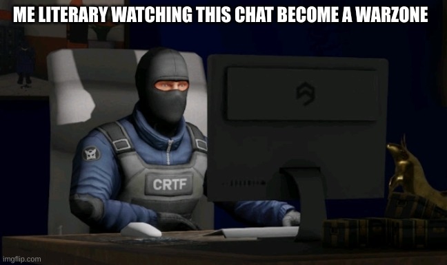 [redacted] stream moment | ME LITERARY WATCHING THIS CHAT BECOME A WARZONE | image tagged in counter-terrorist looking at the computer | made w/ Imgflip meme maker