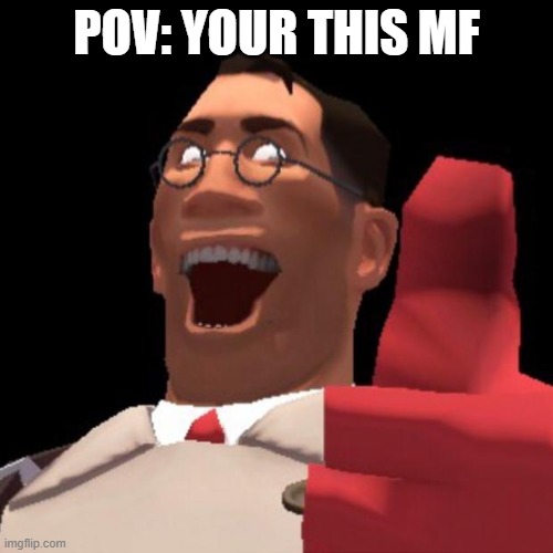 tf2 rp | POV: YOUR THIS MF | image tagged in tf2 medic | made w/ Imgflip meme maker