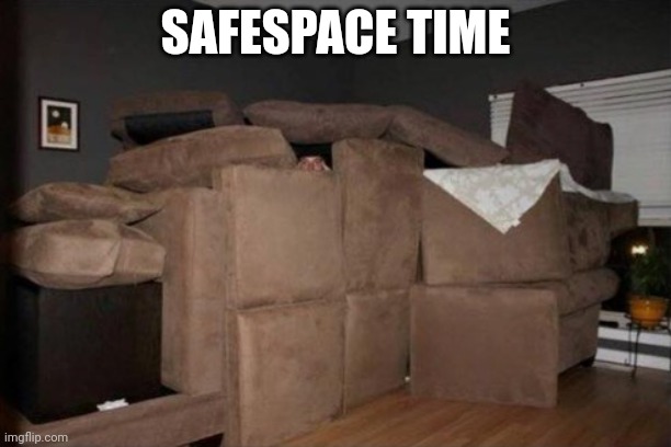 Safespace | SAFESPACE TIME | image tagged in pillow fort | made w/ Imgflip meme maker