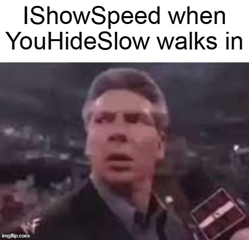 x when x walks in | IShowSpeed when YouHideSlow walks in | image tagged in x when x walks in | made w/ Imgflip meme maker
