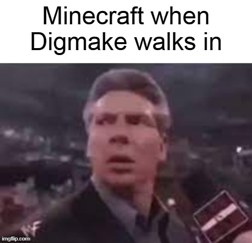 x when x walks in | Minecraft when Digmake walks in | image tagged in x when x walks in | made w/ Imgflip meme maker