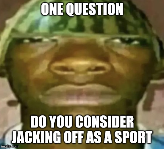Watermelon Hat | ONE QUESTION; DO YOU CONSIDER JАСKING OFF AS A SPORT | image tagged in watermelon hat | made w/ Imgflip meme maker