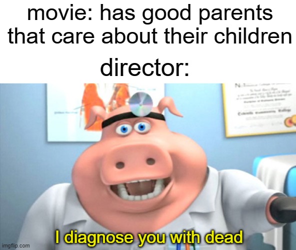 lollll | movie: has good parents that care about their children; director:; I diagnose you with dead | image tagged in i diagnose you with dead | made w/ Imgflip meme maker