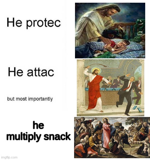 idk if this is DONE before but ye :D |  he multiply snack | image tagged in he protec he attac but most importantly | made w/ Imgflip meme maker