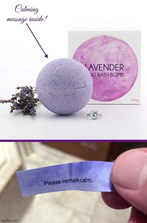 Well—now I can relax. | Calming message inside! | image tagged in funny memes,bath bomb,keep calm | made w/ Imgflip meme maker