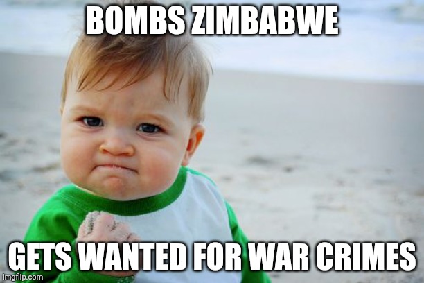 Success Kid Original Meme | BOMBS ZIMBABWE; GETS WANTED FOR WAR CRIMES | image tagged in memes,success kid original | made w/ Imgflip meme maker