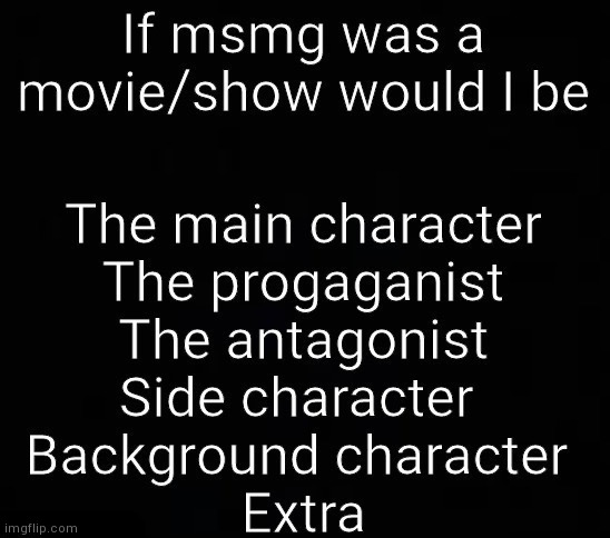 if msmg was a movie/show would i be x | image tagged in if msmg was a movie/show would i be x | made w/ Imgflip meme maker