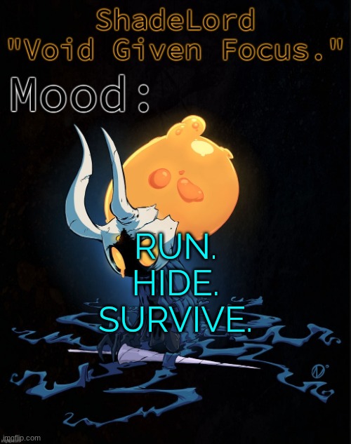 ShadeLord Announcement Template - Broken Vessel #1 | RUN.
HIDE.
SURVIVE. | image tagged in shadelord announcement template - broken vessel 1 | made w/ Imgflip meme maker
