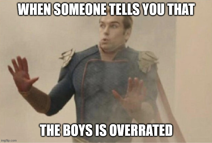 Overrated | WHEN SOMEONE TELLS YOU THAT; THE BOYS IS OVERRATED | image tagged in homelander | made w/ Imgflip meme maker