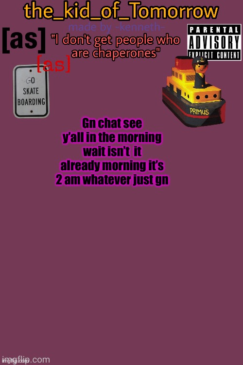 The_kid_of_Tomorrow’s announcement template made by -kenneth- | Gn chat see y’all in the morning wait isn’t  it already morning it’s 2 am whatever just gn | image tagged in the_kid_of_tomorrow s announcement template made by -kenneth- | made w/ Imgflip meme maker