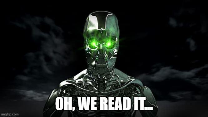 Artificial Intelligence | OH, WE READ IT... | image tagged in artificial intelligence | made w/ Imgflip meme maker