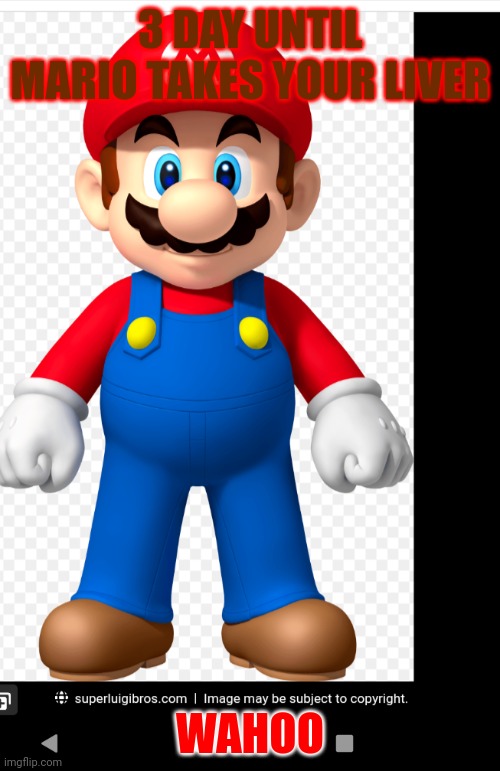 U gonna die | 3 DAY UNTIL MARIO TAKES YOUR LIVER; WAHOO | image tagged in 3 days until mario takes your liver wahoo | made w/ Imgflip meme maker