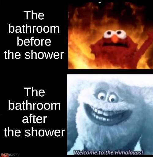 Shower Shenanigans | The bathroom before the shower; The bathroom after the shower | image tagged in hot and cold | made w/ Imgflip meme maker