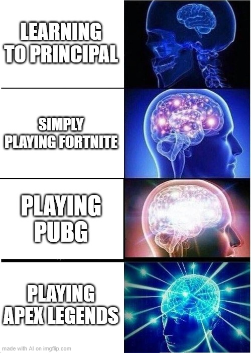 Expanding Brain | LEARNING TO PRINCIPAL; SIMPLY PLAYING FORTNITE; PLAYING PUBG; PLAYING APEX LEGENDS | image tagged in memes,expanding brain | made w/ Imgflip meme maker