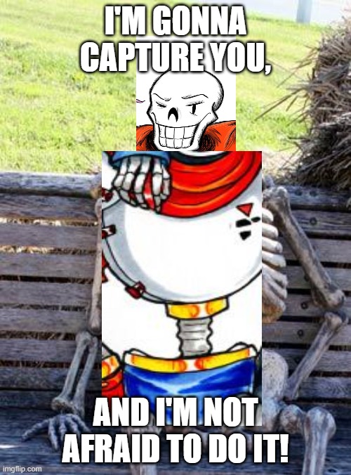 Papyrus Planning to Capture a Human | I'M GONNA CAPTURE YOU, AND I'M NOT AFRAID TO DO IT! | image tagged in undertale papyrus,sans undertale,capture,humans,royal guard | made w/ Imgflip meme maker