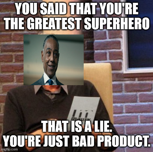 Bad product |  YOU SAID THAT YOU'RE THE GREATEST SUPERHERO; THAT IS A LIE. YOU'RE JUST BAD PRODUCT. | image tagged in memes,maury lie detector | made w/ Imgflip meme maker