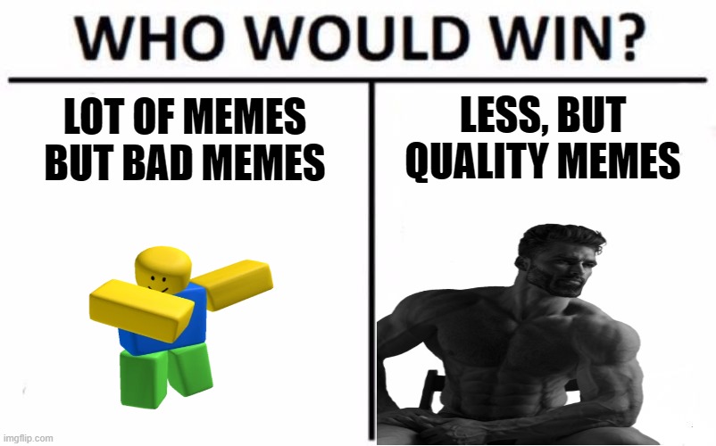 Who Would Win? Meme | LOT OF MEMES BUT BAD MEMES; LESS, BUT QUALITY MEMES | image tagged in memes,who would win | made w/ Imgflip meme maker