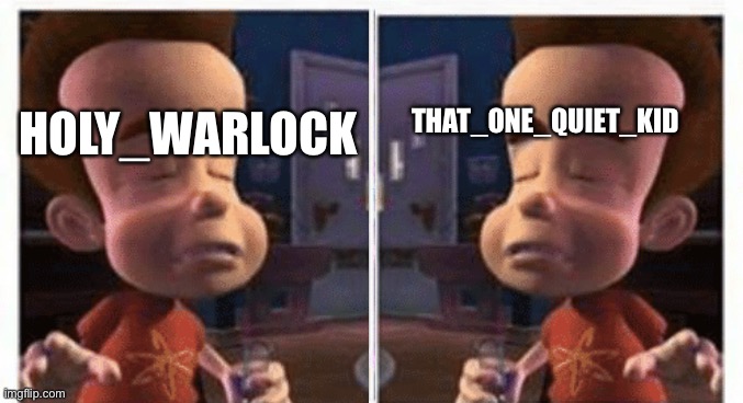 HOLY_WARLOCK THAT_ONE_QUIET_KID | image tagged in jimmy neutron brain | made w/ Imgflip meme maker