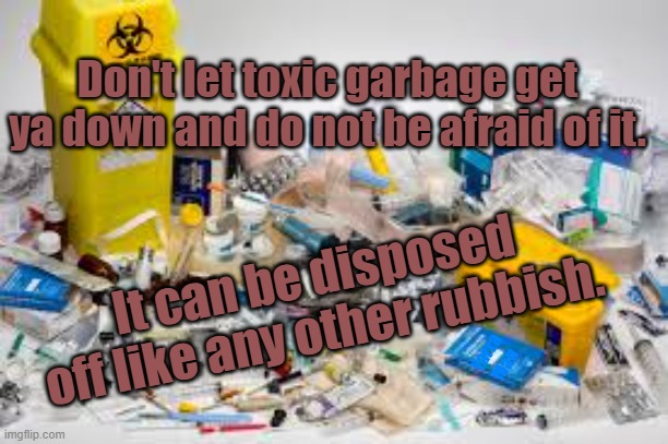 Toxic People are like Toxic Waste | Don't let toxic garbage get ya down and do not be afraid of it. It can be disposed off like any other rubbish. Yarra Man | image tagged in slum dwellers,criminals | made w/ Imgflip meme maker