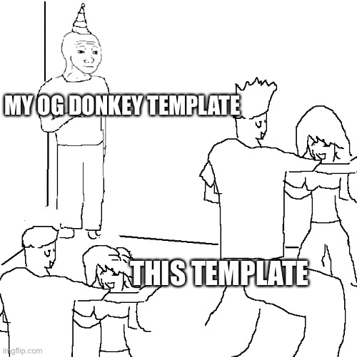 They don't know | MY OG DONKEY TEMPLATE THIS TEMPLATE | image tagged in they don't know | made w/ Imgflip meme maker