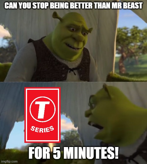 Indian channels wont stop being popular | CAN YOU STOP BEING BETTER THAN MR BEAST; FOR 5 MINUTES! | image tagged in could you not ___ for 5 minutes | made w/ Imgflip meme maker