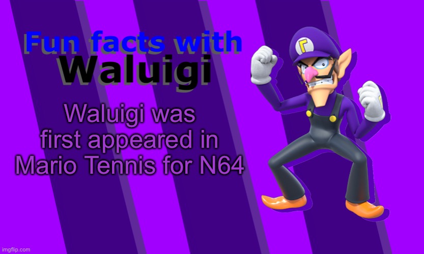 Fun Facts with Waluigi | Waluigi was first appeared in Mario Tennis for N64 | image tagged in fun facts with waluigi | made w/ Imgflip meme maker