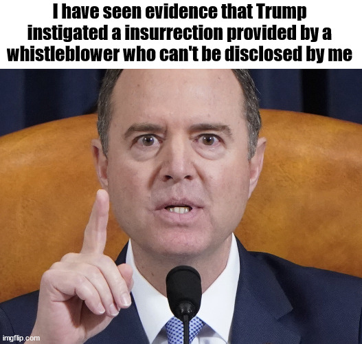 Pencil neck | I have seen evidence that Trump instigated a insurrection provided by a whistleblower who can't be disclosed by me | image tagged in schiffy schiff | made w/ Imgflip meme maker