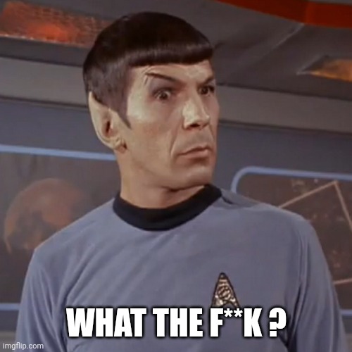 Puzzled Spock | WHAT THE F**K ? | image tagged in puzzled spock | made w/ Imgflip meme maker