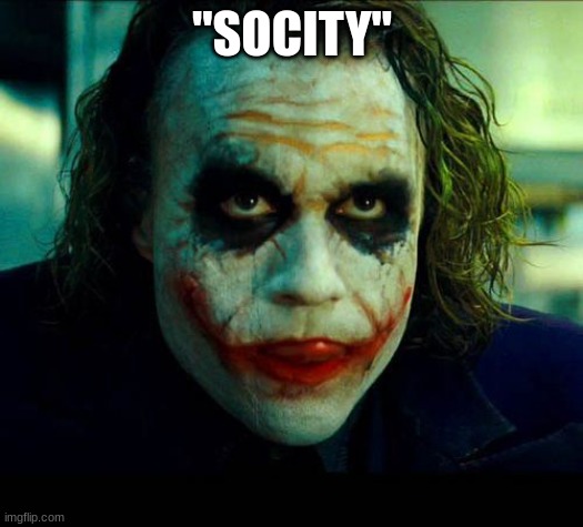 Joker. It's simple we kill the batman | "SOCITY" | image tagged in joker it's simple we kill the batman | made w/ Imgflip meme maker