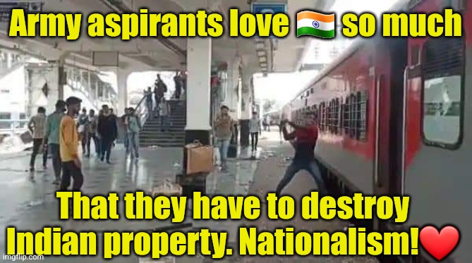 Patriotism people | Army aspirants love 🇮🇳 so much; That they have to destroy Indian property. Nationalism!❤️ | image tagged in india,modi,narendra modi,marxism,patriotism,riots | made w/ Imgflip meme maker