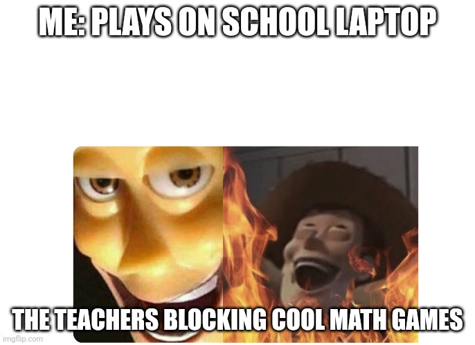 Satanic Woody | ME: PLAYS ON SCHOOL LAPTOP; THE TEACHERS BLOCKING COOL MATH GAMES | image tagged in satanic woody | made w/ Imgflip meme maker