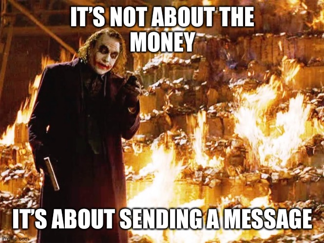 Its not about the money | IT’S NOT ABOUT THE
MONEY IT’S ABOUT SENDING A MESSAGE | image tagged in its not about the money | made w/ Imgflip meme maker