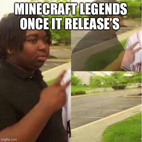 disappearing  | MINECRAFT LEGENDS ONCE IT RELEASE’S | image tagged in disappearing | made w/ Imgflip meme maker