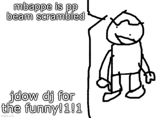 new temp ? | mbappe is pp beam scrambled; jdow dj for the funny!1!1 | image tagged in sam says | made w/ Imgflip meme maker