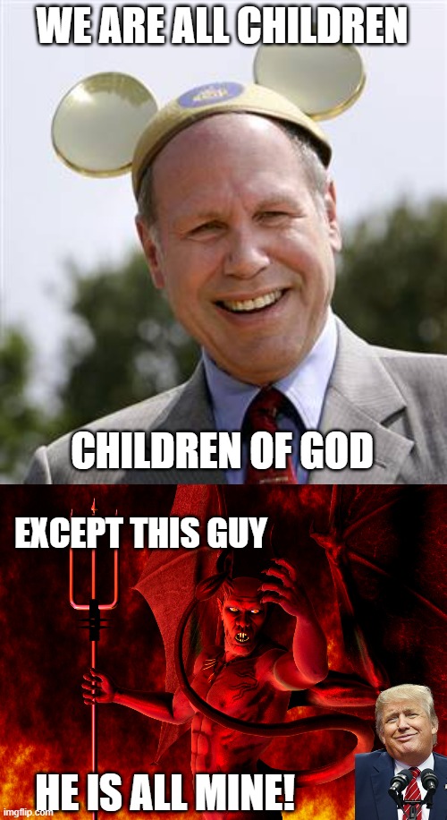 WE ARE ALL CHILDREN CHILDREN OF GOD EXCEPT THIS GUY HE IS ALL MINE! | image tagged in ceo,satan | made w/ Imgflip meme maker
