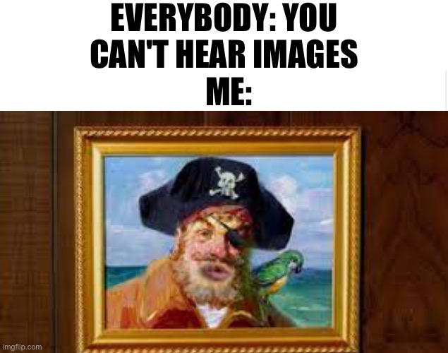 ARE YA READY KIDS? |  EVERYBODY: YOU CAN'T HEAR IMAGES; ME: | image tagged in blank meme template,spongebob | made w/ Imgflip meme maker