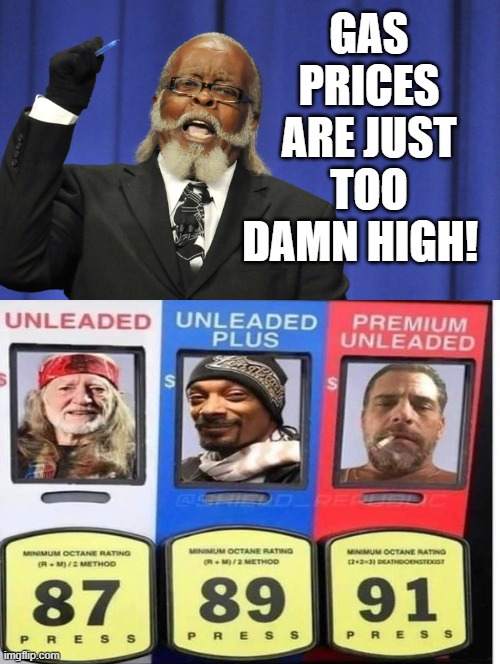 Gas prices are just too damn high! | GAS PRICES ARE JUST TOO DAMN HIGH! | image tagged in too damn high | made w/ Imgflip meme maker