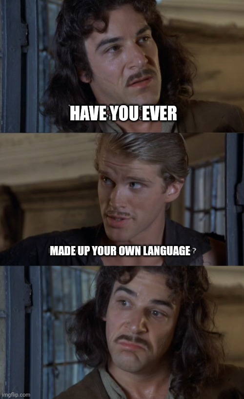 If You Have A Sibling Or A Close Friend ... The Answer Is Probably Yes |  HAVE YOU EVER; MADE UP YOUR OWN LANGUAGE | image tagged in he is speaking the language of the gods,cool hand luke - failure to communicate,memes,communication | made w/ Imgflip meme maker